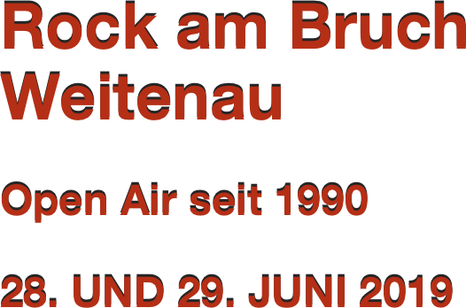 Rock am Bruch
Weitenau 

Open Air seit 1990

28. UND 29. JUNI 2019